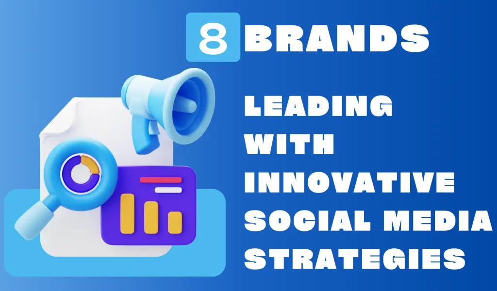 8 Brands Leading with Innovative Social Media Strategies