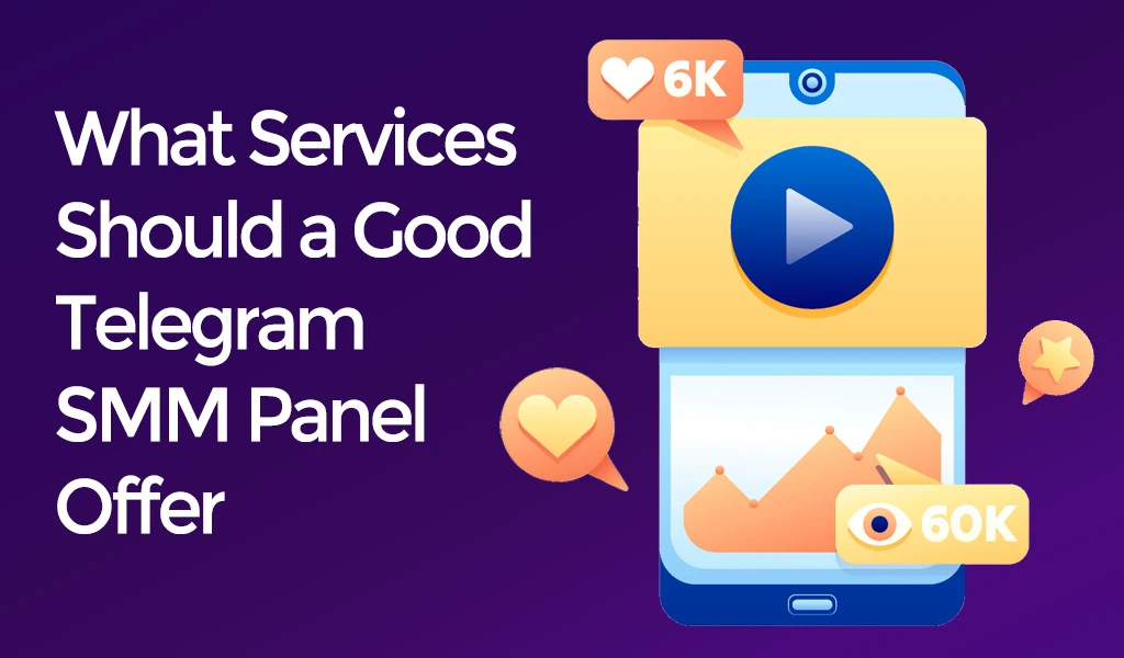 What Services Should a Good Telegram SMM Panel Offer