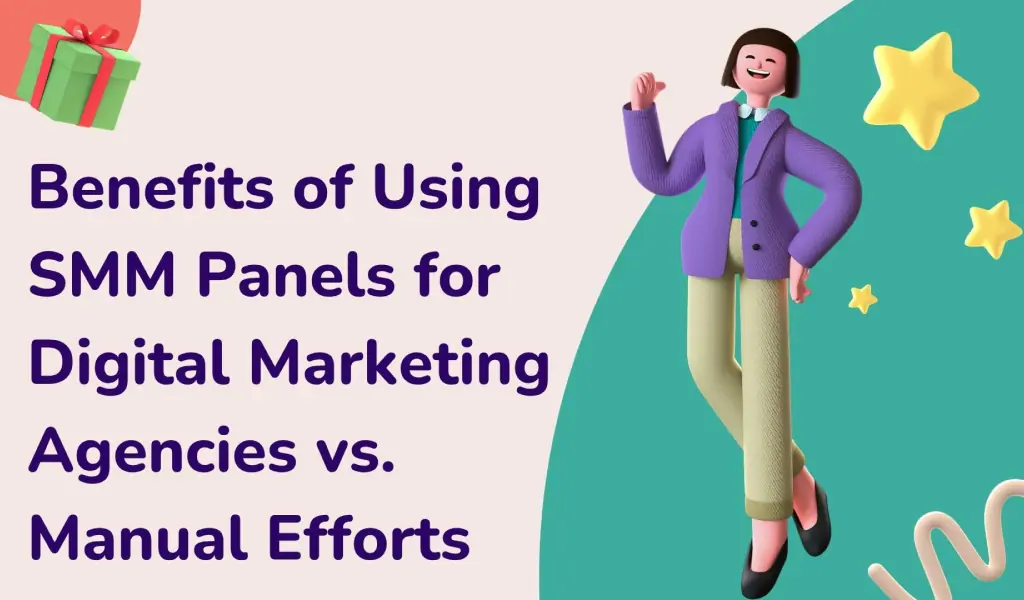 Benefits of Using SMM Panels for Digital Marketing Agencies vs. Manual Efforts