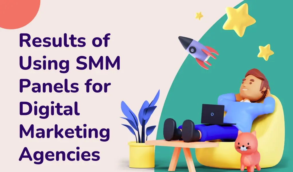 Results of Using SMM Panels for Digital Marketing Agencies