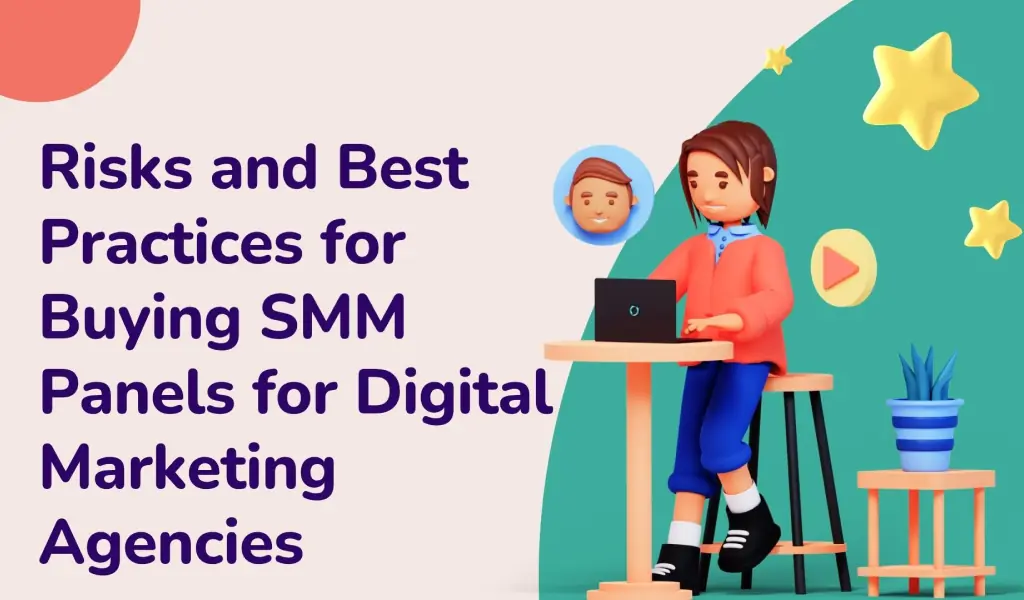 Risks and Best Practices for Buying SMM Panels for Digital Marketing Agencies