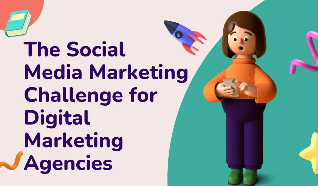 The Social Media Marketing Challenge for Digital Marketing Agencies